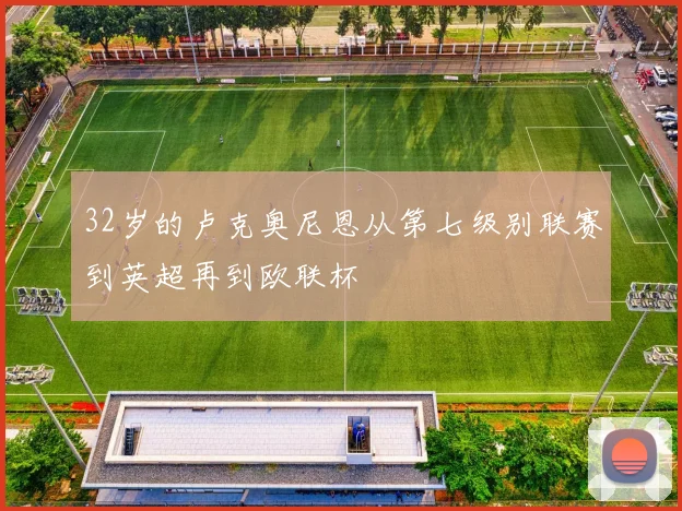 32岁的卢克奥尼恩从第七级别联赛到英超再到欧联杯